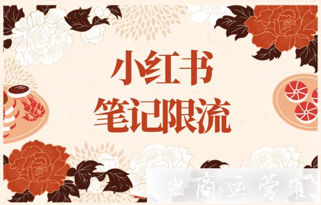 為什么小紅書(shū)筆記被限流了?小紅書(shū)筆記限流有哪些原因?